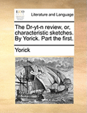 bokomslag The Dr-Yt-N Review, Or, Characteristic Sketches. by Yorick. Part the First.