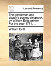 bokomslag The gentleman and citizen's pocket-almanack, by William Evitt, printer. For the year 1771. ...