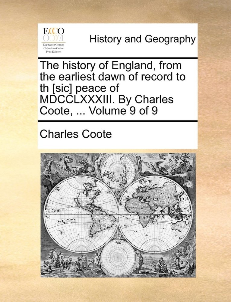 The history of England, from the earliest dawn of record to th [sic] peace of MDCCLXXXIII. By Charles Coote, ... Volume 9 of 9 1