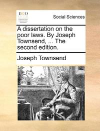 bokomslag A Dissertation on the Poor Laws. by Joseph Townsend, ... the Second Edition.
