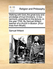 bokomslag Walking with God, the great duty and priviledge of true Christians. In two sermons, preached on the lecture, in the year 1700. By Samuel Willard, teacher of a church in Boston. [Four lines from Micah]