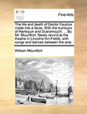 William Mountfort - life and death of Doctor Faustus made into a farce. With the humours of Harlequin and Scaramouch, Häftad