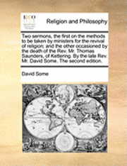 bokomslag Two Sermons, The First On The Methods To Be Taken By Ministers For The Revival Of Religion; And The Other Occasioned By The Death Of The Rev. Mr. Thom