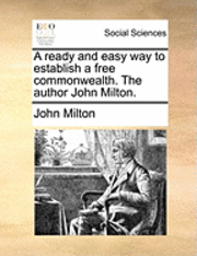 John Milton - Ready and Easy Way to Establish a Free Commonwealth. the Author John Milton., Häftad