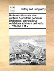bokomslag Brabantia Illustrata Sive Castella & Praetoria Nobilium Brabantiae, C Nobiaque Celebriora Ad Vivum Delineata. ... Volume 2 of 2
