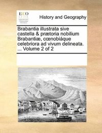 bokomslag Brabantia illustrata sive castella & prtoria nobilium Brabanti, coenobique celebriora ad vivum delineata. ... Volume 2 of 2