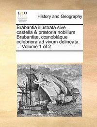 bokomslag Brabantia illustrata sive castella & prtoria nobilium Brabanti, coenobique celebriora ad vivum delineata. ... Volume 1 of 2