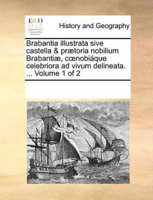 Multiple Contributors, See Notes Multiple Contributors - Brabantia illustrata sive castella & prætoria nobilium Brabantiæ, coenobiáque celebriora ad vivum delineata. ... Volume 1 of 2, Häftad
