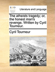 bokomslag The Atheists Tragedy; Or, the Honest Man's Revenge. Written by Cyril Tourneur.