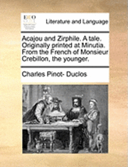 bokomslag Acajou and Zirphile. a Tale. Originally Printed at Minutia. from the French of Monsieur Crebillon, the Younger.