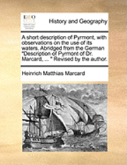 bokomslag A Short Description of Pyrmont, with Observations on the Use of Its Waters. Abridged from the German Description of Pyrmont of Dr. Marcard, ... Revise