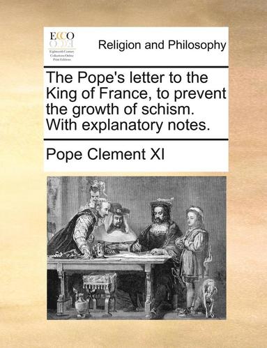 bokomslag Pope's Letter to the King of France, to Prevent the Growth of Schism. with Explanatory Notes.