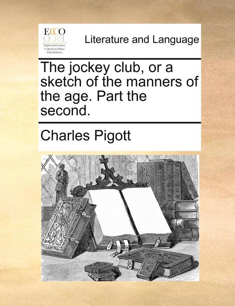Charles Pigott - Jockey Club, or a Sketch of the Manners of the Age. Part the Second., Häftad