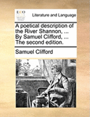 bokomslag A Poetical Description of the River Shannon, ... by Samuel Clifford, ... the Second Edition.