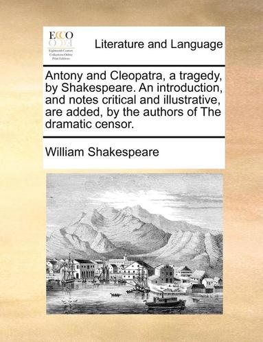 bokomslag Antony and Cleopatra, a Tragedy, by Shakespeare. an Introduction, and Notes Critical and Illustrative, Are Added, by the Authors of the Dramatic Censo