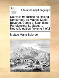 bokomslag Nouvelle traduction de Roland l'amoureux, de Matheo Maria Boyardo, Comte di Scandiano. Par Monsieur Le Sage. ... Nouvelle  dition. Volume 1 of 2