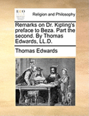 bokomslag Remarks on Dr. Kipling's Preface to Beza. Part the Second. by Thomas Edwards, LL.D.