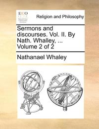 bokomslag Sermons and Discourses. Vol. II. by Nath. Whalley, ... Volume 2 of 2