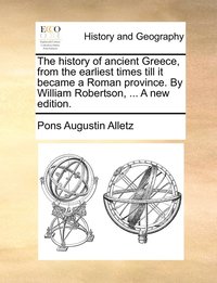 bokomslag The history of ancient Greece, from the earliest times till it became a Roman province. By William Robertson, ... A new edition.