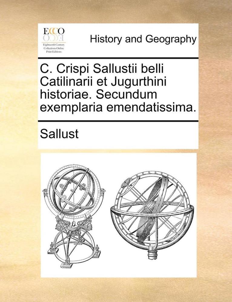 C. Crispi Sallustii Belli Catilinarii Et Jugurthini Historiae. Secundum Exemplaria Emendatissima. 1