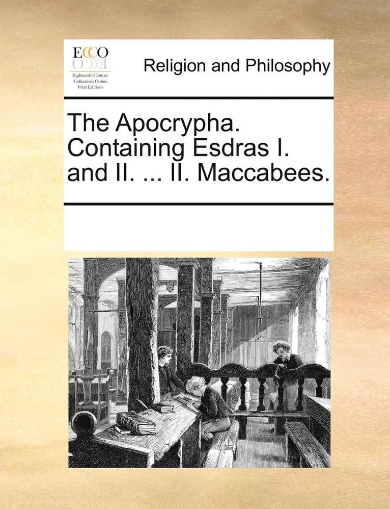 The Apocrypha. Containing Esdras I. and II. ... II. Maccabees. 1