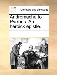 bokomslag Andromache to Pyrrhus. an Heroick Epistle.