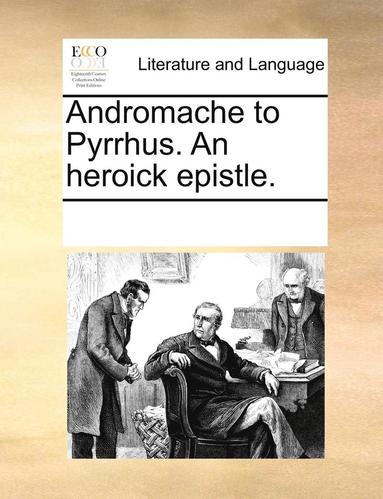 bokomslag Andromache to Pyrrhus. an Heroick Epistle.