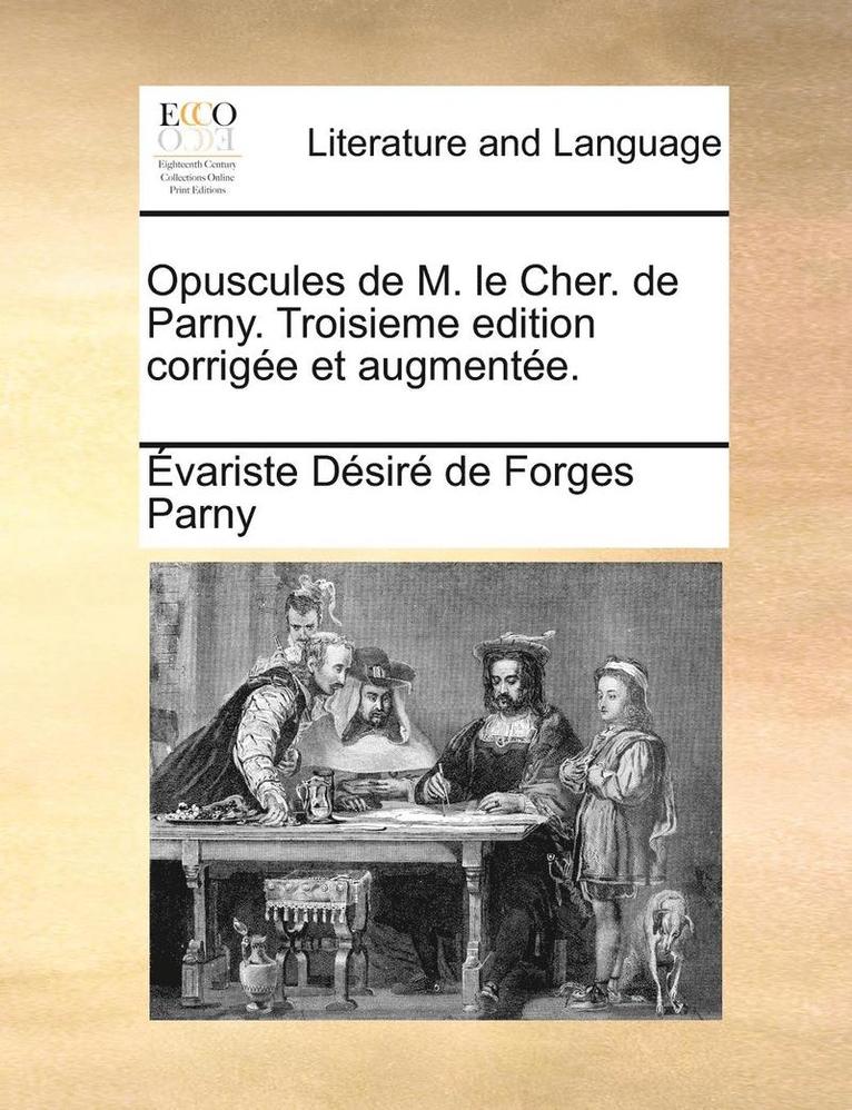 Opuscules De M. Le Cher. De Parny. Troisieme Edition CorrigÃ¿Â¿Â½E Et AugmentÃ¿Â¿Â½E. 1