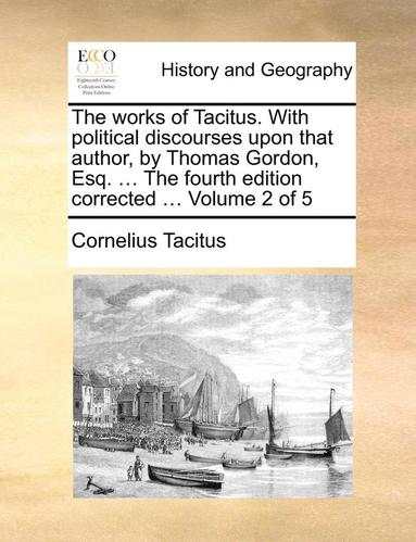 bokomslag The Works of Tacitus. with Political Discourses Upon That Author, by Thomas Gordon, Esq. ... the Fourth Edition Corrected ... Volume 2 of 5