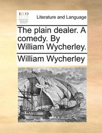 bokomslag The Plain Dealer. a Comedy. by William Wycherley.