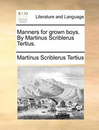 bokomslag Manners for Grown Boys. by Martinus Scriblerus Tertius.