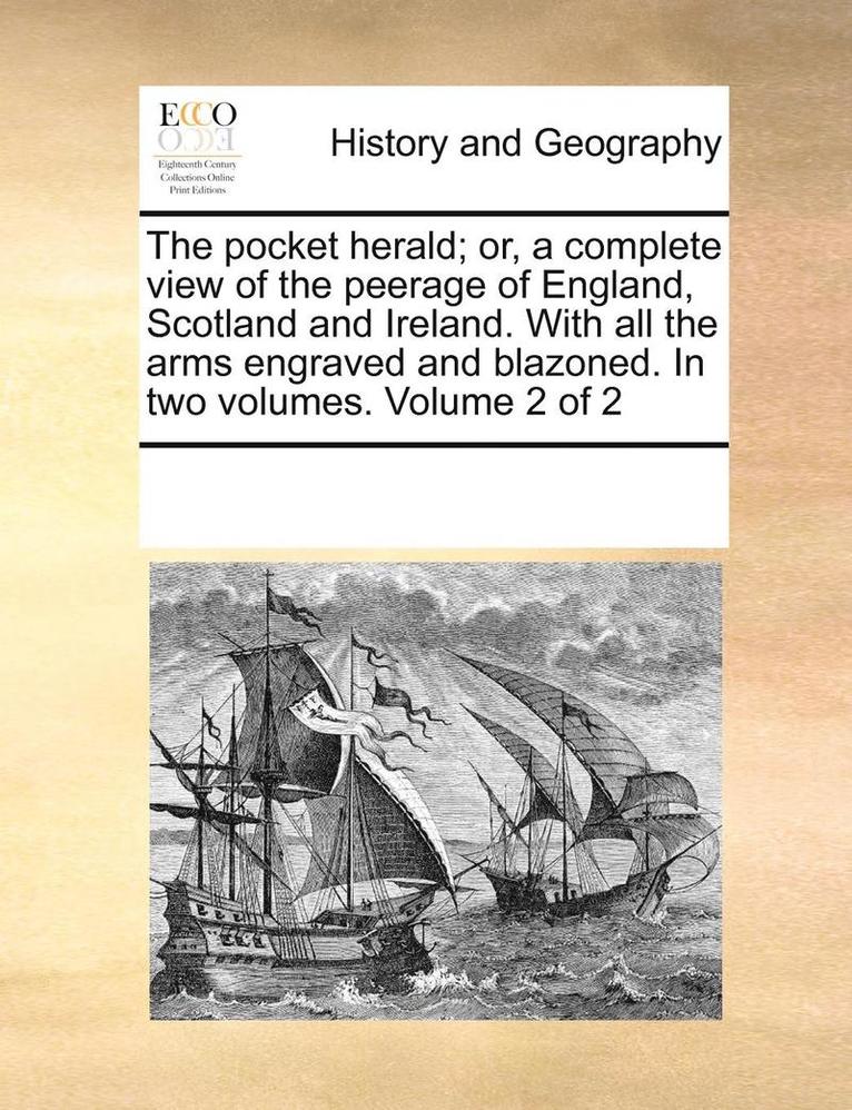 Multiple Contributors, See Notes Multiple Contributors - Pocket Herald; Or, a Complete View of the Peerage of England, Scotland and Ireland. with All the Arms Engraved and Blazoned. in Two Volumes. Volume 2 of 2, Häftad