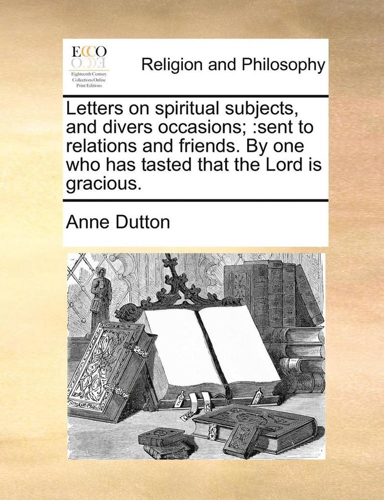 Anne Dutton - Letters on Spiritual Subjects, and Divers Occasions;: Sent to Relations and Friends. by One Who Has Tasted That the Lord Is Gracious., Häftad