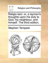 bokomslag Religio Laici: Or, a Layman's Thoughts Upon His Duty to God, His Neighbour, and Himself. the Third Edition.