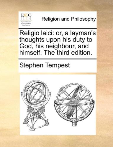 bokomslag Religio Laici: Or, a Layman's Thoughts Upon His Duty to God, His Neighbour, and Himself. the Third Edition.