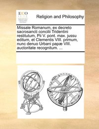 bokomslag Missale Romanum, ex decreto sacrosancti concilii Tridentini restitutum, Pii V. pont. max. jussu editum, et Clementis VIII. primum, nunc denuo Urbani papæ VIII. auctoritate recognitum. ...