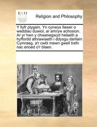 bokomslag Y Llyfr Plygain. Yn Cynwys Llawer O Weddiau Duwiol, AR Amryw Achosion. AR Yr Hwn y Chwanegwyd Helaeth a Hyffordd Athrawiaeth I Ddysgu Darllain Cymraeg, A'r Cwbl Mewn Gwell Trefn Nac Erioed O'r Blaen.