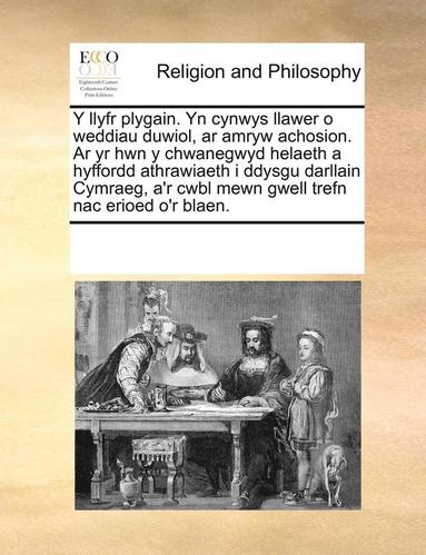 bokomslag Y Llyfr Plygain. Yn Cynwys Llawer O Weddiau Duwiol, AR Amryw Achosion. AR Yr Hwn y Chwanegwyd Helaeth a Hyffordd Athrawiaeth I Ddysgu Darllain Cymraeg