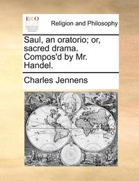 bokomslag Saul, an Oratorio; Or, Sacred Drama. Compos'd by Mr. Handel.