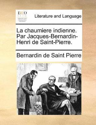 Bernardin de Saint Pierre - chaumiere indienne. Par Jacques-Bernardin-Henri de Saint-Pierre., Häftad
