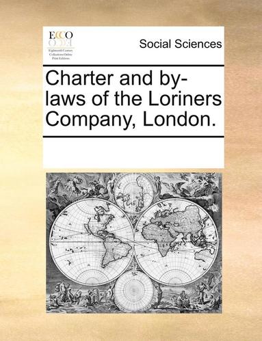 bokomslag Charter and By-Laws of the Loriners Company, London.