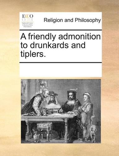 bokomslag Friendly Admonition to Drunkards and Tiplers.