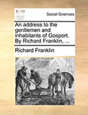 bokomslag An Address to the Gentlemen and Inhabitants of Gosport. by Richard Franklin, ...