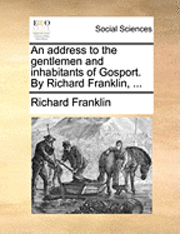 Address to the Gentlemen and Inhabitants of Gosport. by Richard Franklin, ...