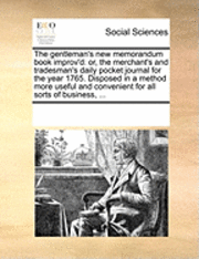 bokomslag The Gentleman's New Memorandum Book Improv'D: Or, The Merchant's And Tradesman's Daily Pocket Journal For The Year 1765. Disposed In A Method More Use