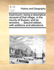 bokomslag East-Bourn, Being a Descriptive Account of That Village, in the County of Sussex, and Its Environs. ... Second Edition, with Additions and Alterations