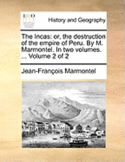 bokomslag The Incas: Or, the Destruction of the Empire of Peru. by M. Marmontel. in Two Volumes. ... Volume 2 of 2