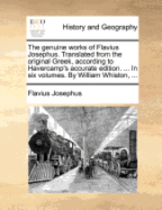 bokomslag The Genuine Works of Flavius Josephus. Translated from the Original Greek, According to Havercamp's Accurate Edition. ... in Six Volumes. by William Whiston, ...