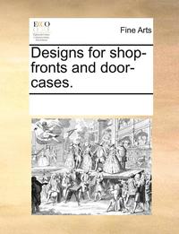 bokomslag Designs for Shop-Fronts and Door-Cases.