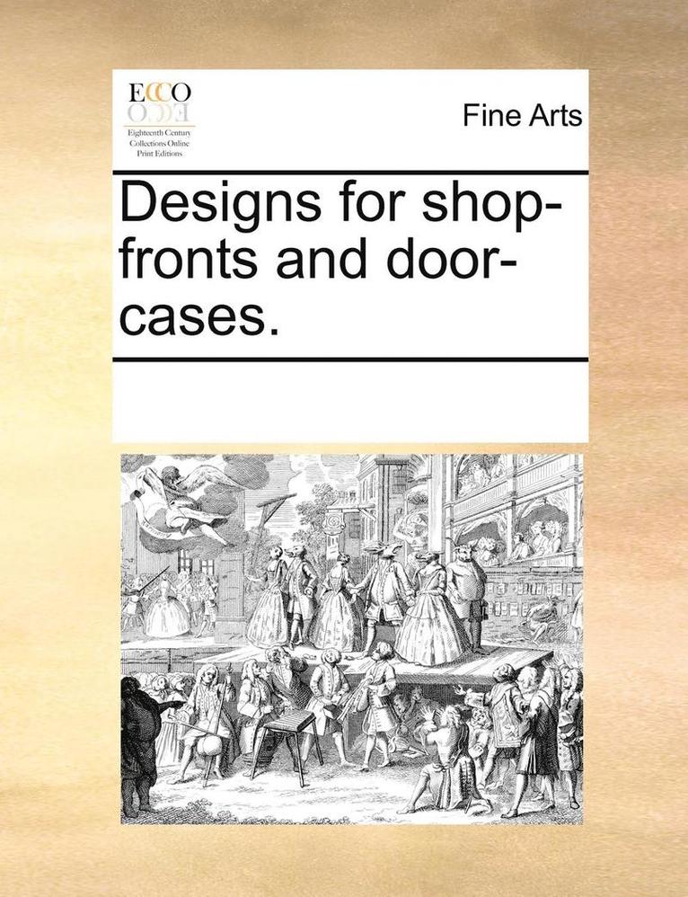 Designs for Shop-Fronts and Door-Cases. 1